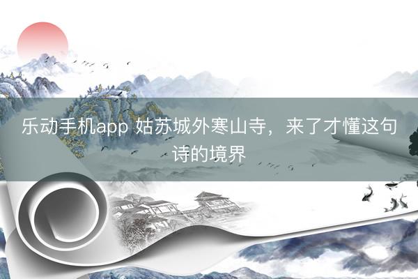 乐动手机app 姑苏城外寒山寺，来了才懂这句诗的境界