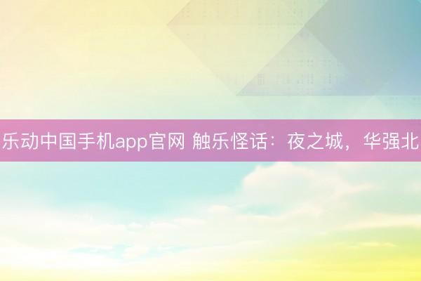 乐动中国手机app官网 触乐怪话：夜之城，华强北
