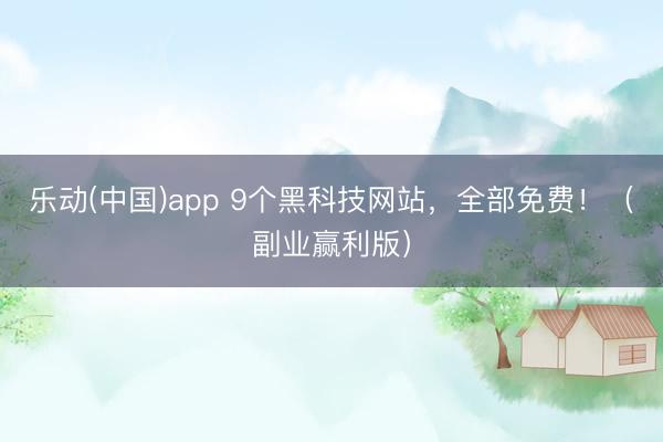 乐动(中国)app 9个黑科技网站，全部免费！（副业赢利版）