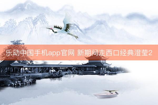 乐动中国手机app官网 新期间走西口经典澄莹2