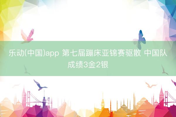 乐动(中国)app 第七届蹦床亚锦赛驱散 中国队成绩3金2银