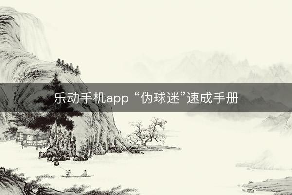 乐动手机app “伪球迷”速成手册